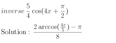 The inverse of 5/4 cos(4x+pi/2) is (2arccos((4x)/5)-pi)/(8)
